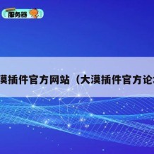 大漠插件官方网站（大漠插件官方论坛）