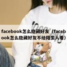 facebook怎么隐藏好友（facebook怎么隐藏好友不给陌生人看）