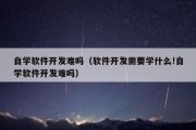自学软件开发难吗（软件开发需要学什么!自学软件开发难吗）