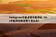 instagram不能点赞不能评论（ins不能评论和点赞了怎么办）