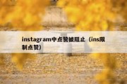 instagram中点赞被阻止（ins限制点赞）