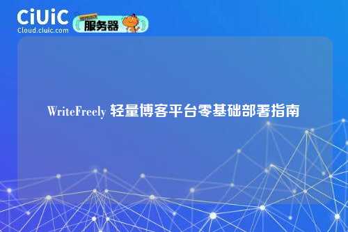 WriteFreely 轻量博客平台零基础部署指南