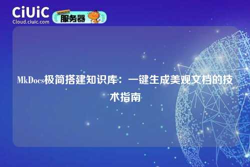 MkDocs极简搭建知识库：一键生成美观文档的技术指南