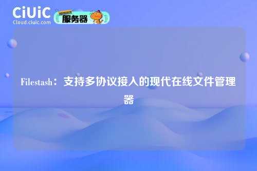 Filestash：支持多协议接入的现代在线文件管理器