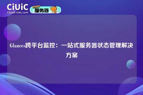 Glances跨平台监控：一站式服务器状态管理解决方案