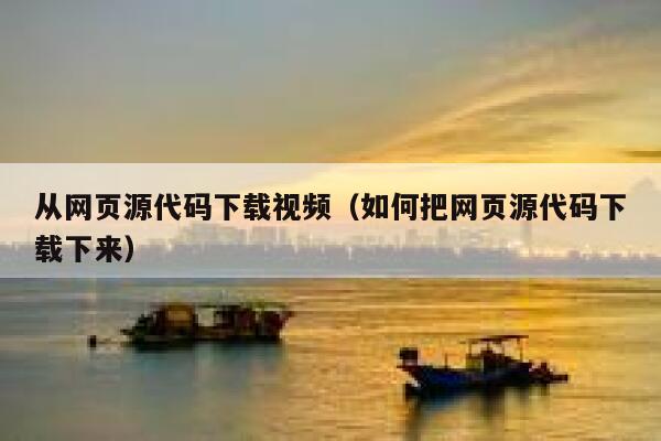 从网页源代码下载视频（如何把网页源代码下载下来） 第1张