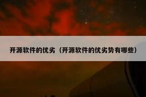 开源软件的优劣（开源软件的优劣势有哪些） 第1张