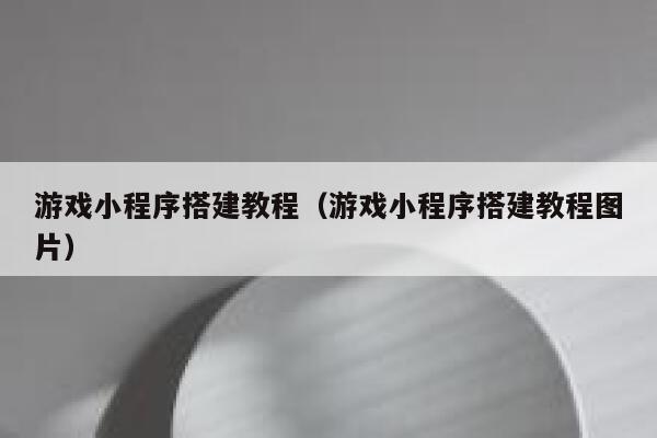 游戏小程序搭建教程（游戏小程序搭建教程图片） 第1张