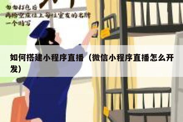 如何搭建小程序直播（微信小程序直播怎么开发） 第1张