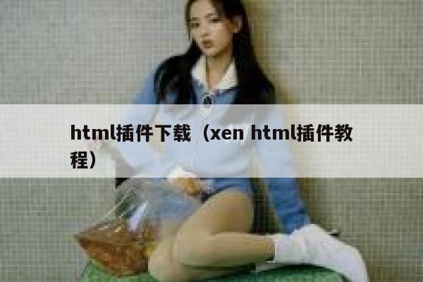 html插件下载（xen html插件教程） 第1张