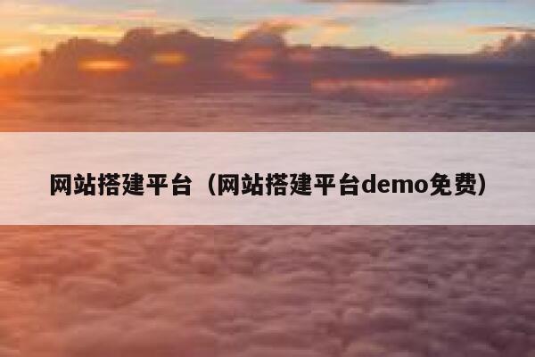 网站搭建平台（网站搭建平台demo免费） 第1张