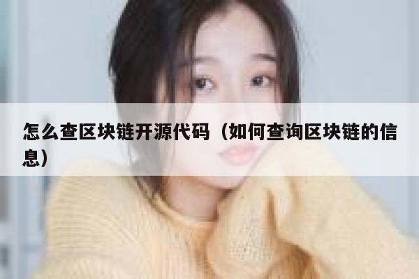 怎么查区块链开源代码（如何查询区块链的信息） 第1张