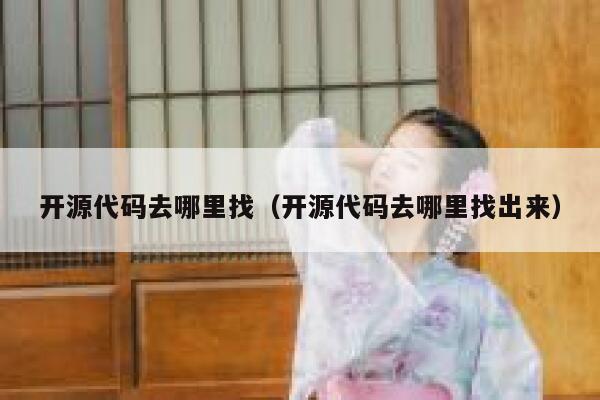 开源代码去哪里找（开源代码去哪里找出来） 第1张