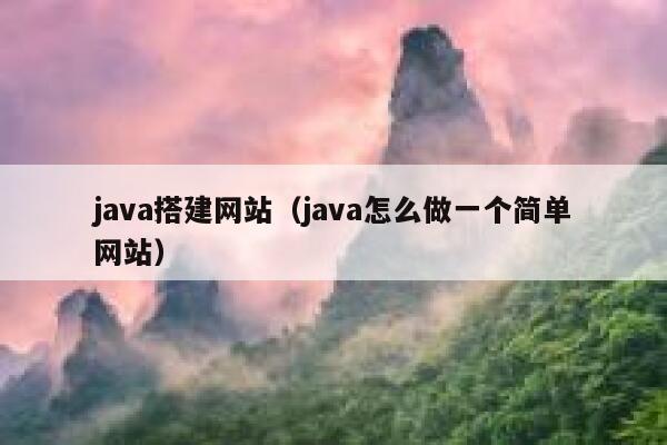 java搭建网站（java怎么做一个简单网站） 第1张