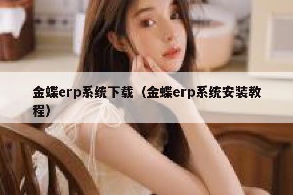 金蝶erp系统下载（金蝶erp系统安装教程） 第1张