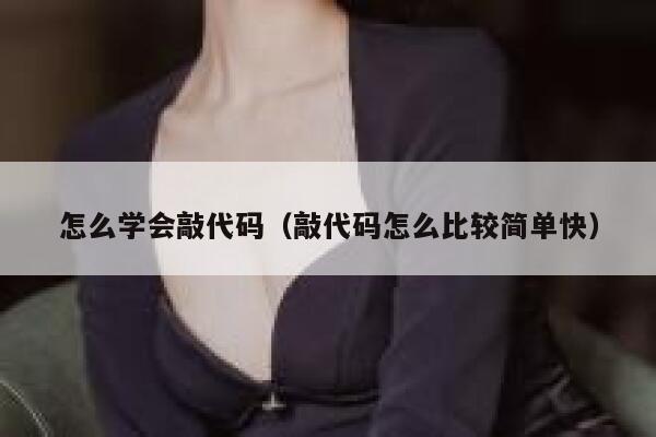 怎么学会敲代码（敲代码怎么比较简单快） 第1张