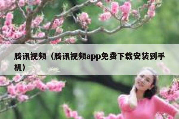 腾讯视频（腾讯视频app免费下载安装到手机） 第1张