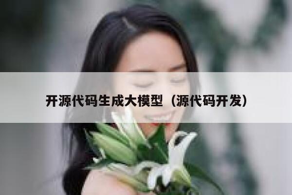 开源代码生成大模型（源代码开发） 第1张