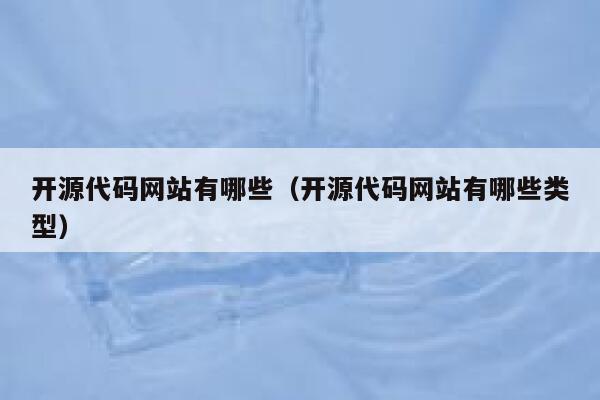 开源代码网站有哪些（开源代码网站有哪些类型） 第1张