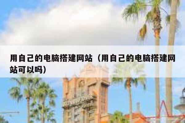 用自己的电脑搭建网站（用自己的电脑搭建网站可以吗） 第1张