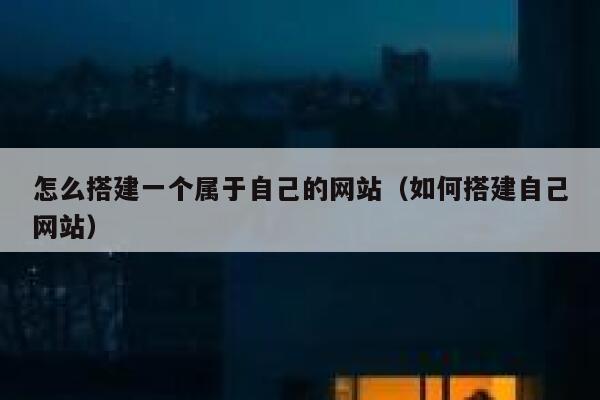 怎么搭建一个属于自己的网站（如何搭建自己网站） 第1张