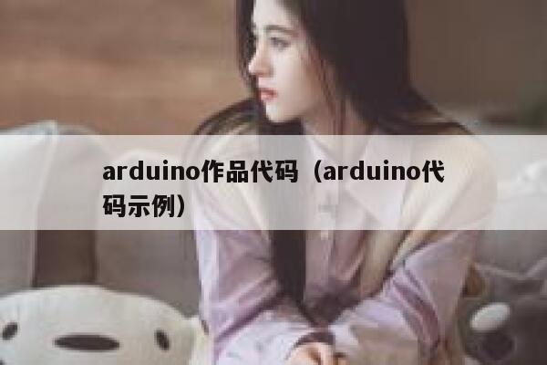 arduino作品代码（arduino代码示例） 第1张