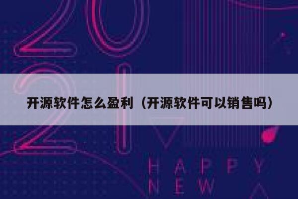 开源软件怎么盈利（开源软件可以销售吗） 第1张