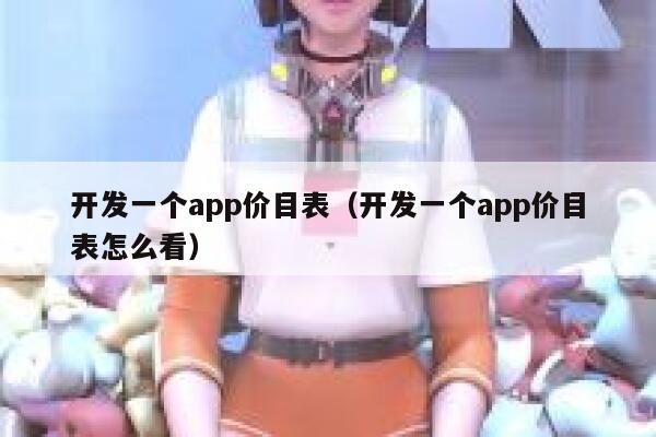 开发一个app价目表（开发一个app价目表怎么看） 第1张