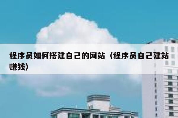 程序员如何搭建自己的网站（程序员自己建站赚钱） 第1张