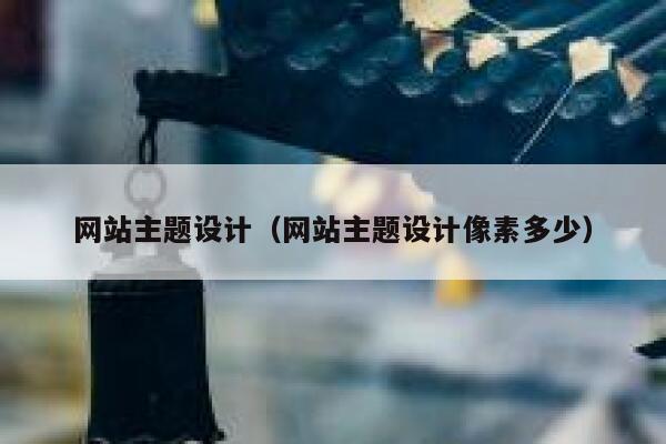 网站主题设计（网站主题设计像素多少） 第1张