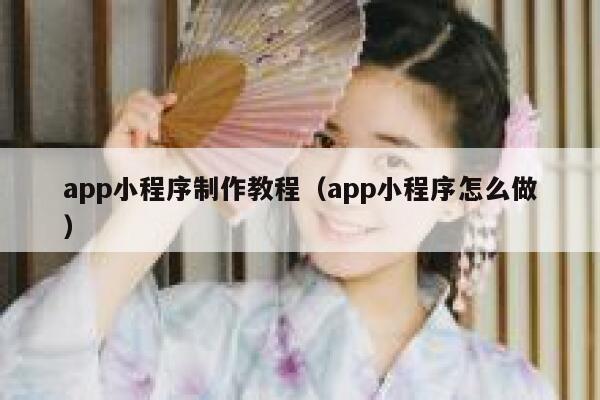 app小程序制作教程（app小程序怎么做） 第1张