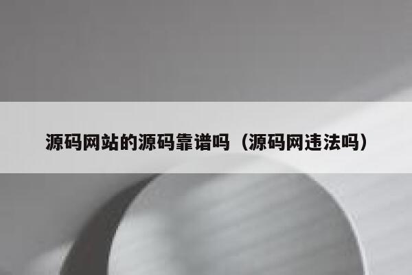 源码网站的源码靠谱吗（源码网违法吗） 第1张