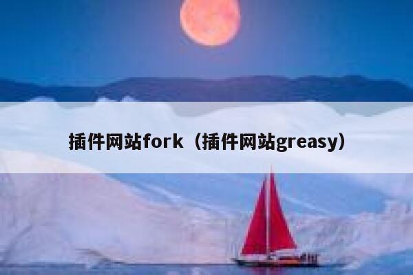 插件网站fork（插件网站greasy） 第1张