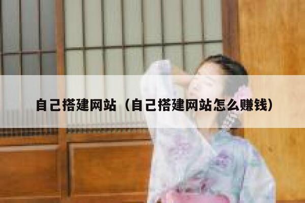 自己搭建网站（自己搭建网站怎么赚钱） 第1张