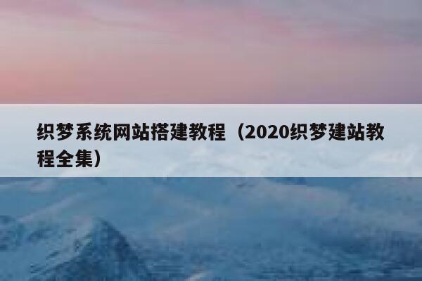 织梦系统网站搭建教程（2020织梦建站教程全集） 第1张