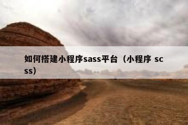 如何搭建小程序sass平台（小程序 scss） 第1张