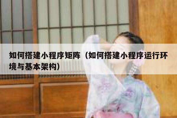 如何搭建小程序矩阵（如何搭建小程序运行环境与基本架构） 第1张