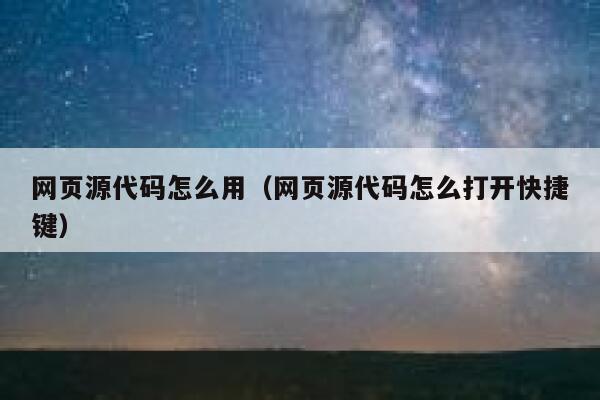 网页源代码怎么用（网页源代码怎么打开快捷键） 第1张