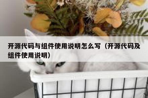 开源代码与组件使用说明怎么写（开源代码及组件使用说明） 第1张