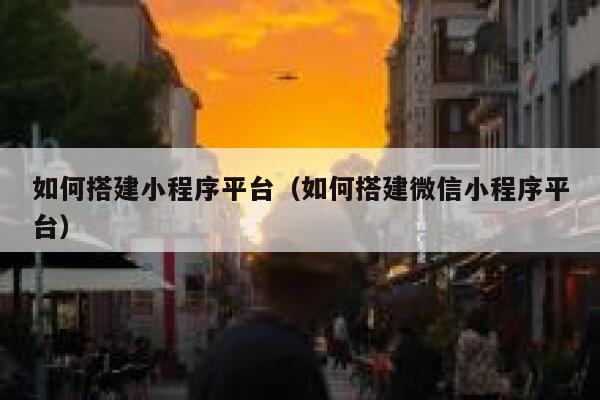 如何搭建小程序平台（如何搭建微信小程序平台） 第1张