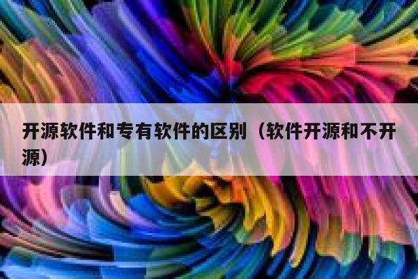 开源软件和专有软件的区别（软件开源和不开源） 第1张