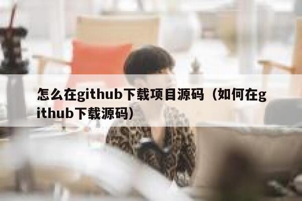 怎么在github下载项目源码（如何在github下载源码） 第1张