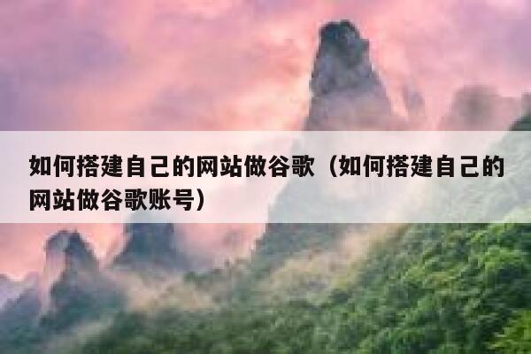 如何搭建自己的网站做谷歌（如何搭建自己的网站做谷歌账号） 第1张