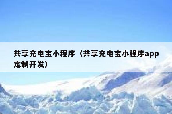 共享充电宝小程序（共享充电宝小程序app定制开发） 第1张