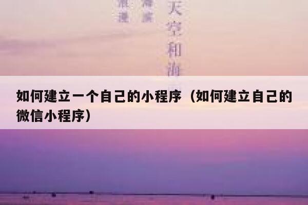 如何建立一个自己的小程序（如何建立自己的微信小程序） 第1张