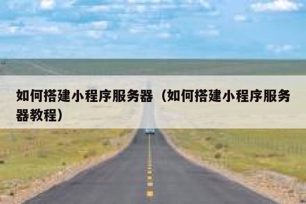 如何搭建小程序服务器（如何搭建小程序服务器教程） 第1张