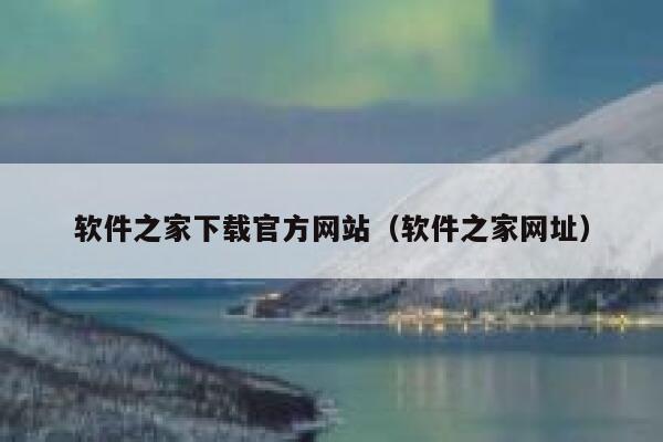 软件之家下载官方网站（软件之家网址） 第1张