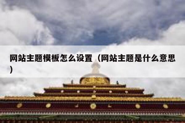 网站主题模板怎么设置（网站主题是什么意思） 第1张