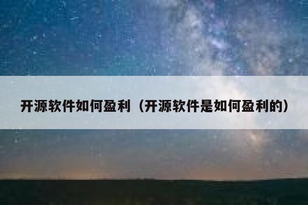 开源软件如何盈利（开源软件是如何盈利的） 第1张