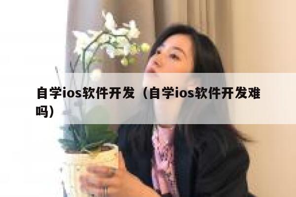 自学ios软件开发（自学ios软件开发难吗） 第1张